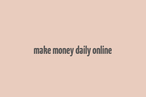 make money daily online