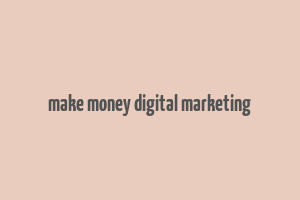 make money digital marketing