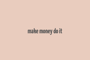 make money do it