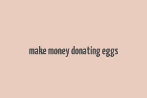 make money donating eggs