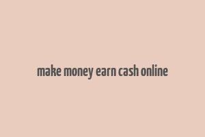 make money earn cash online