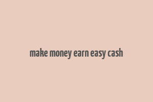 make money earn easy cash