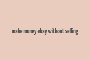 make money ebay without selling