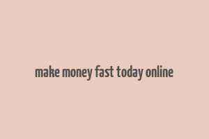 make money fast today online