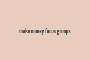 make money focus groups