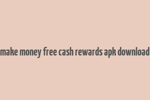 make money free cash rewards apk download