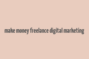 make money freelance digital marketing