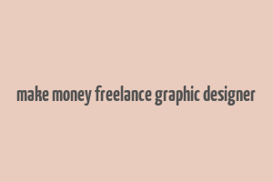 make money freelance graphic designer