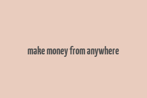 make money from anywhere