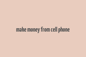 make money from cell phone