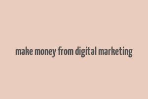 make money from digital marketing