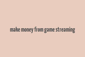 make money from game streaming