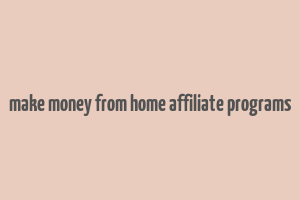 make money from home affiliate programs