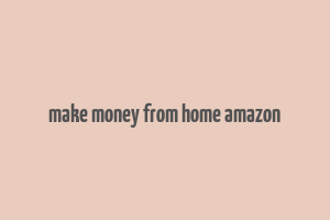 make money from home amazon