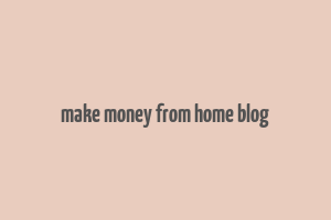 make money from home blog