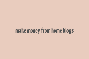 make money from home blogs