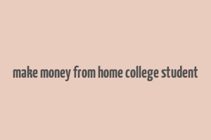 make money from home college student