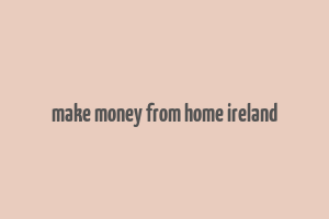 make money from home ireland