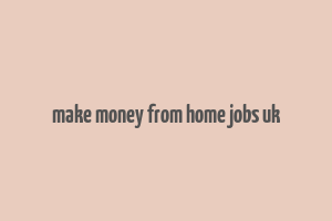 make money from home jobs uk