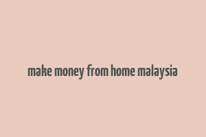 make money from home malaysia