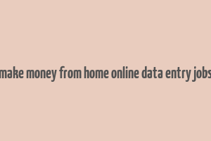 make money from home online data entry jobs