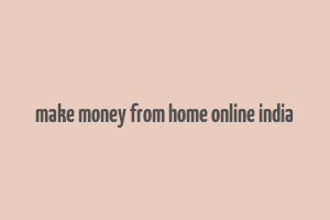 make money from home online india