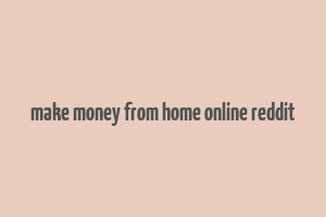 make money from home online reddit