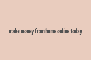 make money from home online today