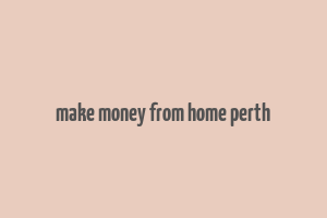 make money from home perth