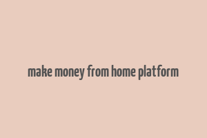 make money from home platform