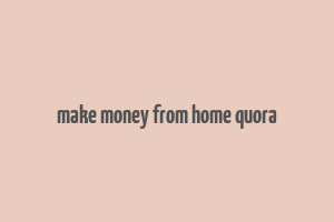 make money from home quora