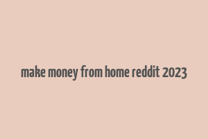 make money from home reddit 2023