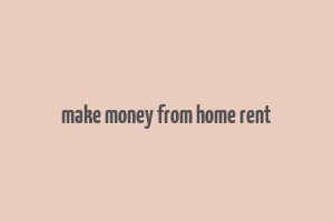 make money from home rent