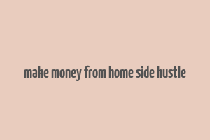 make money from home side hustle