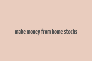 make money from home stocks