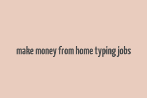 make money from home typing jobs