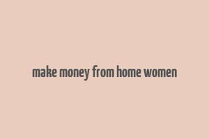 make money from home women