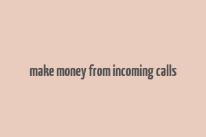 make money from incoming calls