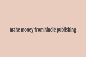 make money from kindle publishing