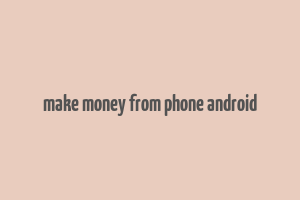 make money from phone android