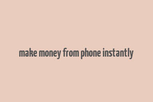 make money from phone instantly