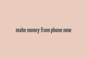 make money from phone now