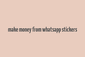 make money from whatsapp stickers