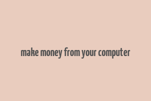 make money from your computer