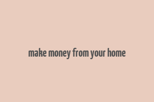 make money from your home