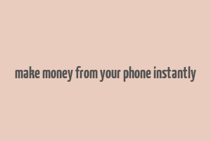 make money from your phone instantly