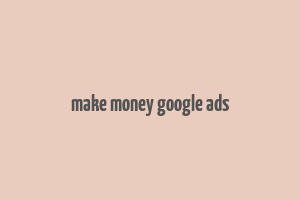 make money google ads