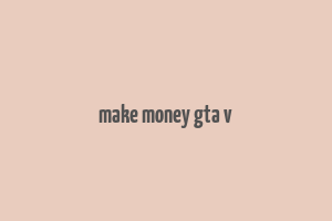 make money gta v