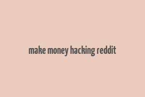 make money hacking reddit