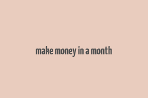 make money in a month